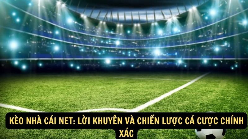 Kèo Nhà Cái Net: Lời Khuyên Và Chiến Lược Cá Cược Chính Xác 1 keo nha cai net