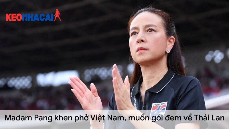 Madam Pang khen phở Việt Nam, muốn gói đem về Thái Lan Madam-Pang-khen-pho-Viet-Nam-muon-goi-dem-ve-Thai-Lan