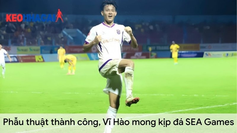 Phẫu thuật thành công, Vĩ Hào mong kịp đá SEA Games